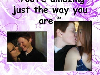 That because of you, I am comfortable being myself.