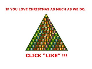 IF YOU LOVE CHRISTMAS AS MUCH AS WE DO,




         CLICK “LIKE” !!!
 