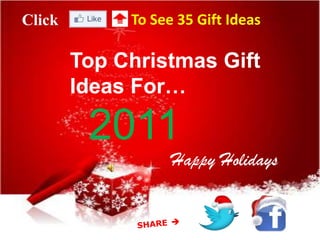 Click        To See 35 Gift Ideas

        Top Christmas Gift
        Ideas For…
                3
         2011
                    Happy Holidays
 