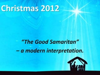Christmas 2012


     “The Good Samaritan”
   – a modern interpretation.
 