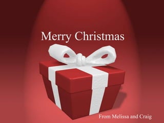 Merry Christmas




          From Melissa and Craig
 