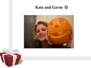 Kate and Gavin ?
 