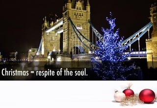 Christmas = respite of the soul.

 