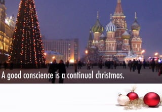 A good conscience is a continual christmas.

 
