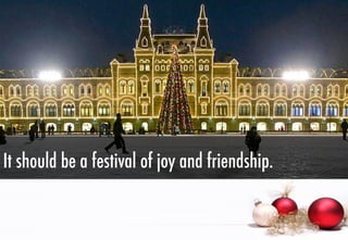 It should be a festival of joy and friendship.

 