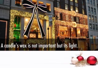 A candle‘s wax is not important but its light.

 