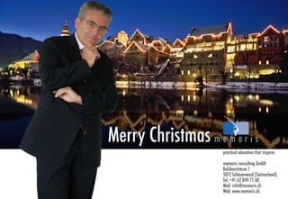 Merry Christmas
practical education that inspires
memoris consulting GmbH
Belchenstrasse 1
5012 Schönenwerd (Switzerland)
Tel. +41 62 849 71 60
Mail: info@memoris.ch
Web: www.memoris.ch

 