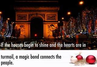 If the houses begin to shine and the hearts are in
turmoil, a magic bond connects the
people.

 