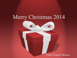 Merry Christmas 2014
From Craig & Melissa
 