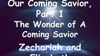 Our Coming Savior, Part 1
The Wonder of A Coming Savior
Zechariah and Elizabeth
 