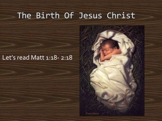 The Birth Of Jesus Christ
Let’s read Matt 1:18- 2:18
 
