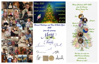  
Blessed Holidays and New & Better Year
2021


from the growing
Paul &


Susan
Kim &


Matt
Mark &


Sarah
Grayson
Evie
Jesus
MaryJoseph
Betty &


Max
Merry Christmas 2019-2020


from the Growing

 Menig Family Tree
May 2021
bring us all
fresh growth

in
connections
compassion
knowledge


wisdom
family


& Life  
We hope you enjoy our


30th Personal Greeting


celebrating the


Miracle of Life!
✨
 