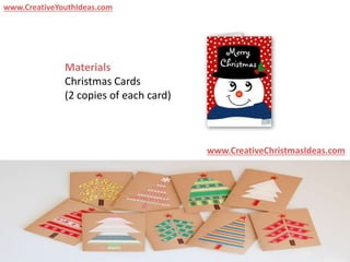 Materials
Christmas Cards
(2 copies of each card)
www.CreativeChristmasIdeas.com
www.CreativeYouthIdeas.com
 