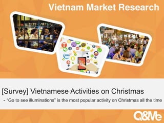 Your sub-title here
[Survey] Vietnamese Activities on Christmas
- “Go to see illuminations” is the most popular activity on Christmas all the time
 