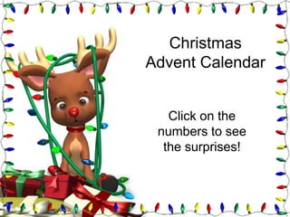 Christmas
Advent Calendar


   Click on the
 numbers to see
  the surprises!
 