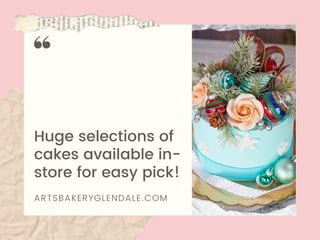 Huge selections of
cakes available in-
store for easy pick!
ARTSBAKERYGLENDALE.COM
 