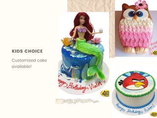 KIDS CHOICE
Customized cake
available!
 