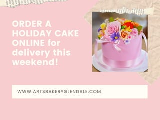 ORDER A
HOLIDAY CAKE
ONLINE for
delivery this
weekend!
WWW.ARTSBAKERYGLENDALE.COM
 