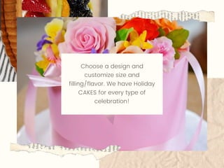 Choose a design and
customize size and
filling/flavor. We have Holiday
CAKES for every type of
celebration!
 