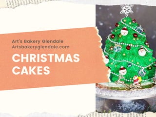 CHRISTMAS
CAKES
Art's Bakery Glendale
Artsbakeryglendale.com
 