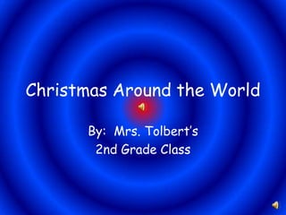 Christmas Around the World By:  Mrs. Tolbert’s 2nd Grade Class 