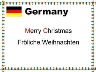 Germany
Merry Christmas

Fröliche Weihnachten

 