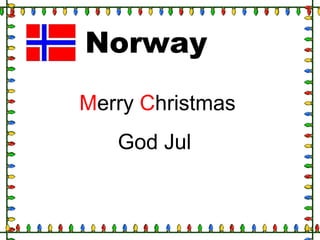 Norway
Merry Christmas
God Jul
 