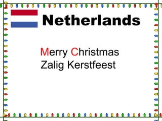 Netherlands
Merry Christmas
Zalig Kerstfeest
 