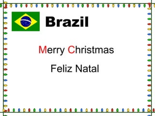 Brazil
Merry Christmas
Feliz Natal
 