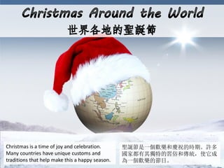Christmas is a time of joy and celebration.
Many countries have unique customs and
traditions that help make this a happy season.
聖誕節是一個歡樂和慶祝的時期。許多
國家都有其獨特的習俗和傳統，使它成
為一個歡樂的節日。
 