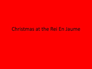 Christmas at the Rei En Jaume 