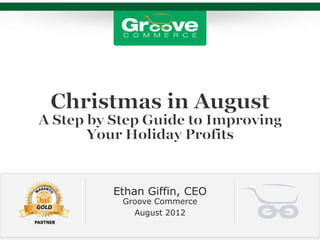 Ethan Giffin, CEO
 Groove Commerce
   August 2012
 