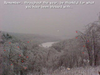 Remember… throughout the year, be thankful for what you have been blessed with… 