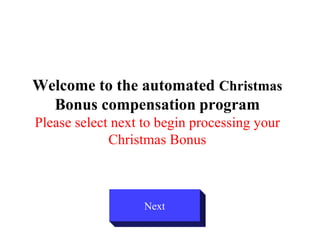 Welcome to the automated  Christmas  Bonus compensation   program Please select next to begin processing your Christmas Bonus Next 