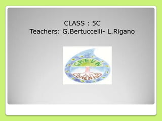 CLASS : 5C
Teachers: G.Bertuccelli- L.Rigano
 