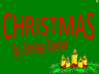 CHRISTMAS By: Emilee Tanner 