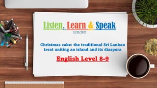 Christmas cake: the traditional Sri Lankan
treat uniting an island and its diaspora
English Level 8-9
Listen, Learn & Speak
12/28/2022
 