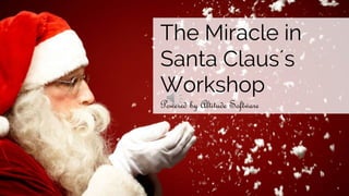 The Miracle in
Santa Claus´s
Workshop
Powered by Altitude Software
 