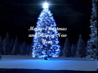 Merry Christmas
and Happy New
     Year.
 