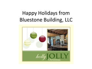 Happy Holidays from      Bluestone Building, LLC 