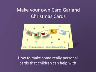 Make your own Card Garland Christmas Cards How to make some really personal cards that children can help with Merry Christmas to Jenny, Michael, Joseph and Peter 