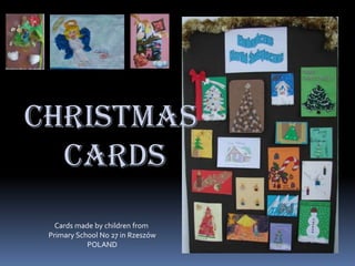 CHRISTMAS   CARDS Cardsmade by childrenfrom PrimarySchool No 27 in Rzeszów POLAND 