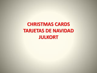 CHRISTMAS CARDS
TARJETAS DE NAVIDAD
JULKORT
 