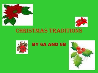 CHRISTMAS TRADITIONS

    BY 6A AND 6B
 