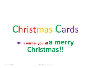 Christmas Cards
                          a merry
             8th E wishes you all
                   Christmas!!
12-12-2010                 Tell Me More Project   1
 