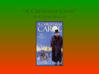 “A Christmas Carol”
By:Charles Dickens
 