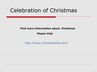 Celebration of Christmas
Find more Information about Christmas
Please Visit
http://www.christmasnite.com/
 