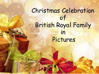 Christmas Celebration 
of 
British Royal Family 
in 
Pictures 
 