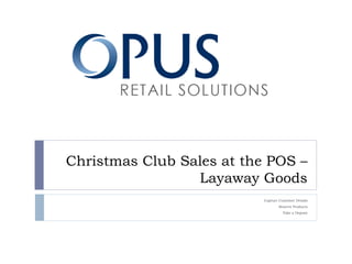 Christmas Club Sales at the POS – Layaway Goods Capture Customer Details Reserve Products Take a Deposit 