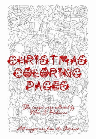 Christmas
Coloring
Pages
All images are from the Internet
The images were collected by
Mrs. S. Rabineva
 